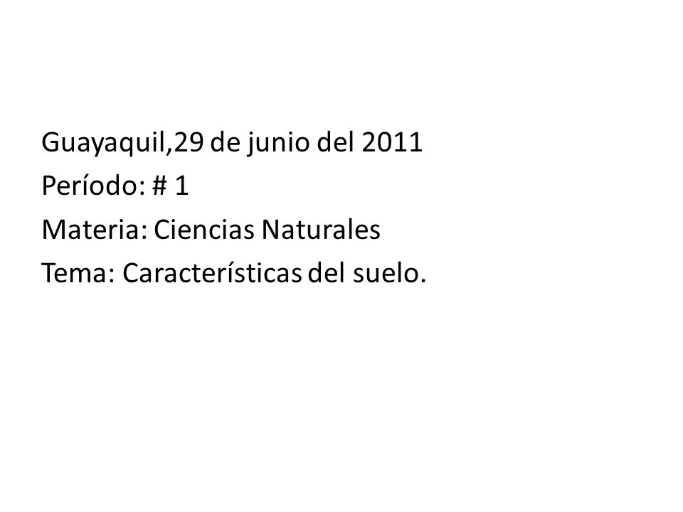 Guayaquil,29 de junio del 2011 Período: # 1 Materia: Ciencias Naturales Tema: Características del suelo.