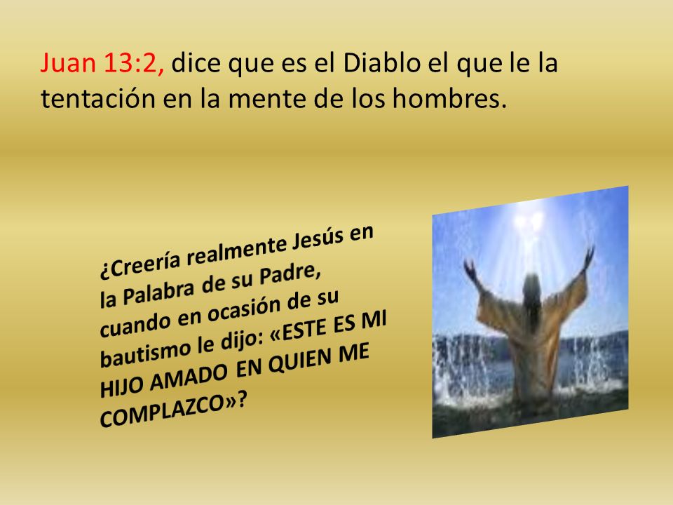 Juan 13:2, dice que es el Diablo el que le la tentación en la mente de los hombres.