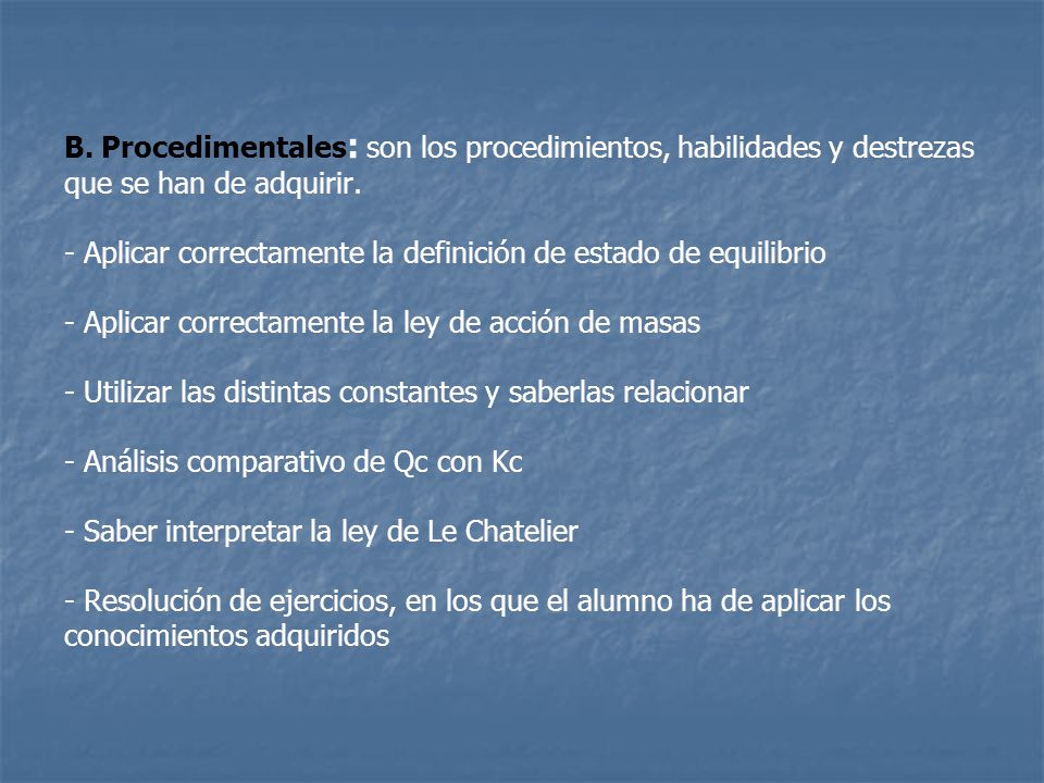 B. Procedimentales: son los procedimientos, habilidades y destrezas que se han de adquirir.