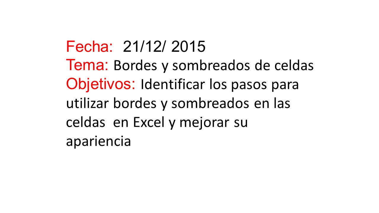 Fecha: 21/12/ 2015 Tema: Bordes y sombreados de celdas