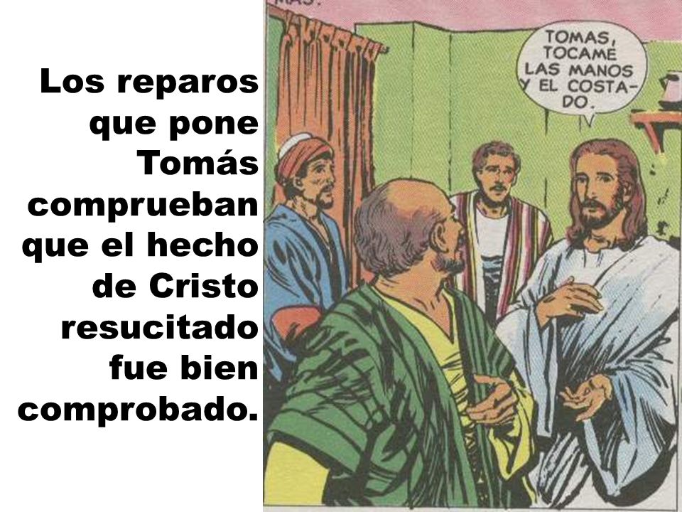 Los reparos que pone Tomás comprueban que el hecho de Cristo resucitado fue bien comprobado.