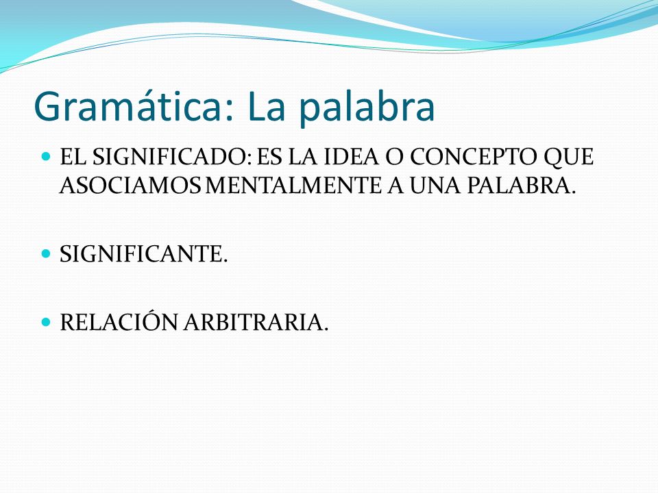 Gramática: La palabra EL SIGNIFICADO: ES LA IDEA O CONCEPTO QUE ASOCIAMOS MENTALMENTE A UNA PALABRA.
