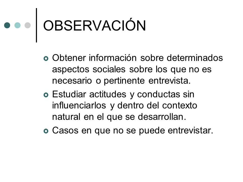 OBSERVACIÓN Obtener información sobre determinados aspectos sociales sobre los que no es necesario o pertinente entrevista.