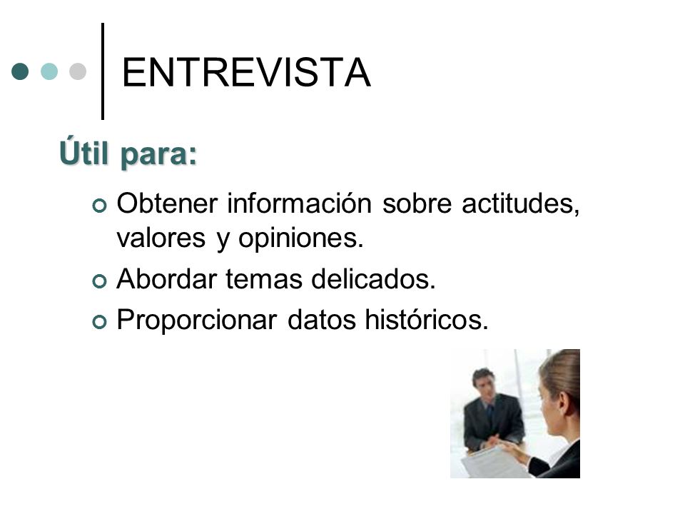 ENTREVISTA Útil para: Obtener información sobre actitudes, valores y opiniones. Abordar temas delicados.