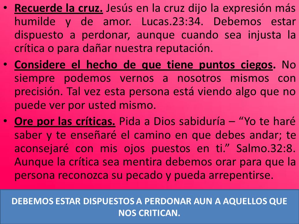 DEBEMOS ESTAR DISPUESTOS A PERDONAR AUN A AQUELLOS QUE NOS CRITICAN.