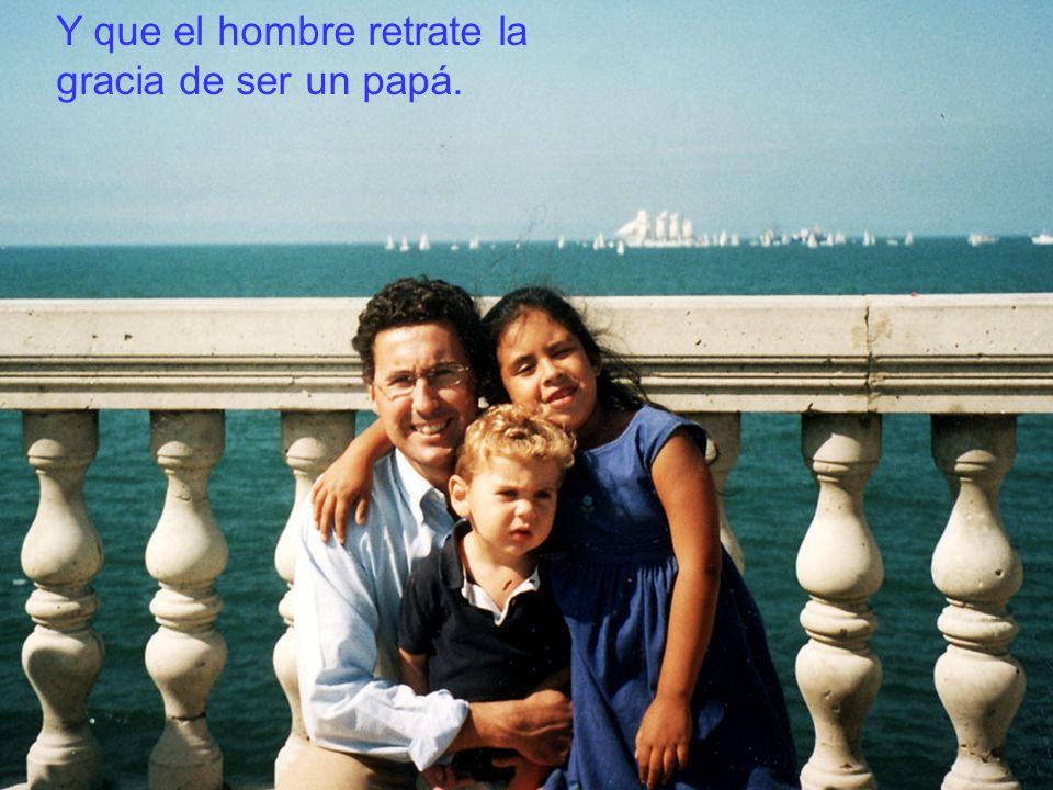 Y que el hombre retrate la gracia de ser un papá.