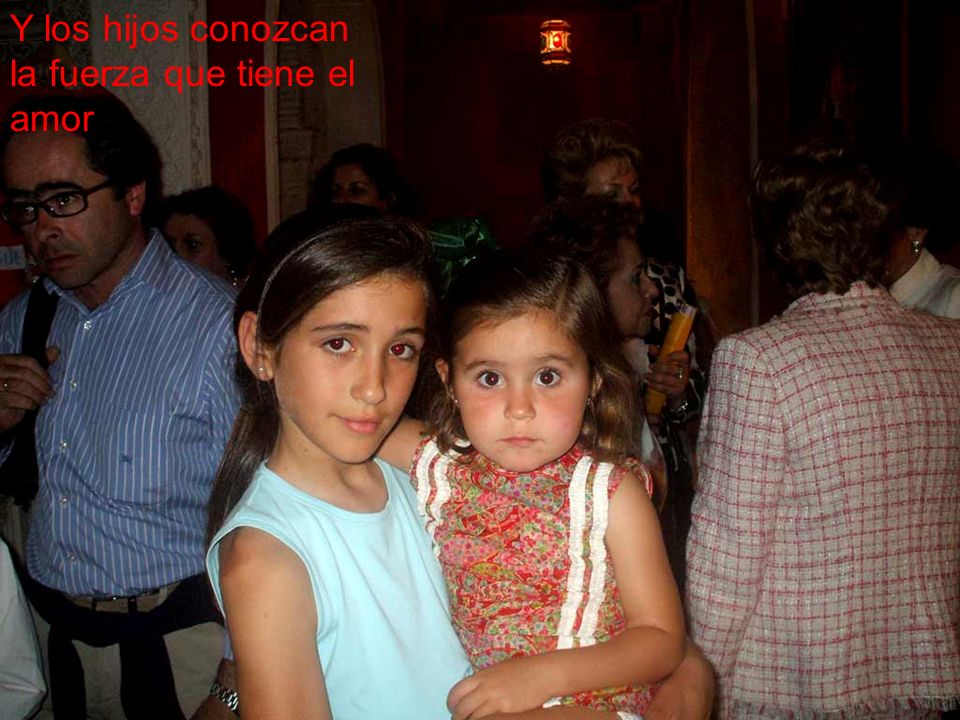Y los hijos conozcan la fuerza que tiene el amor