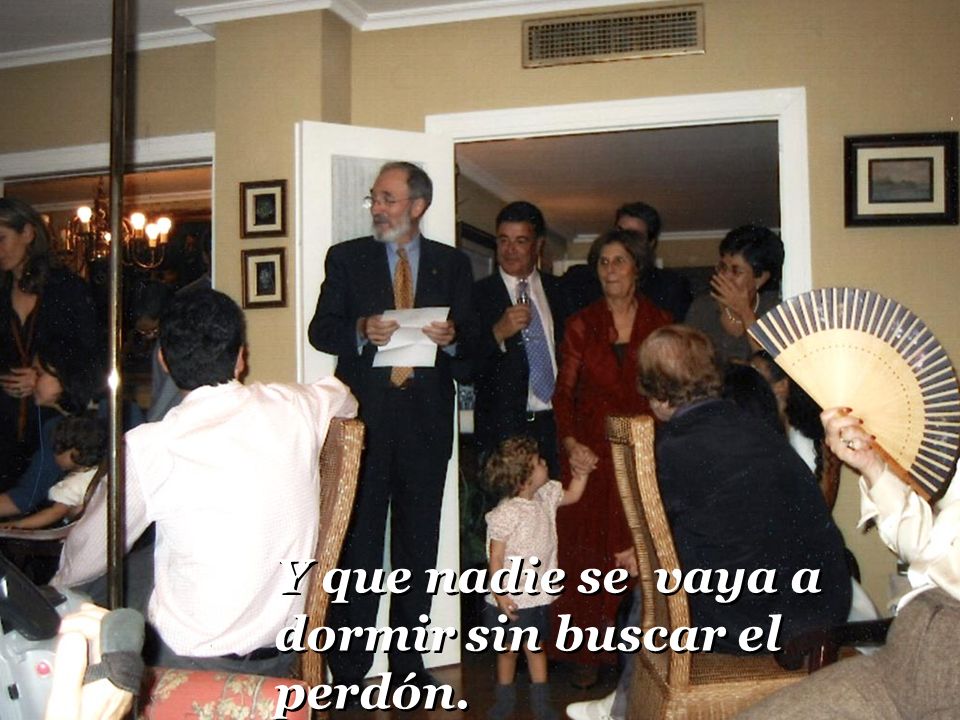 Y que nadie se vaya a dormir sin buscar el perdón.
