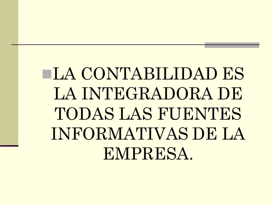 LA CONTABILIDAD ES LA INTEGRADORA DE TODAS LAS FUENTES INFORMATIVAS DE LA EMPRESA.