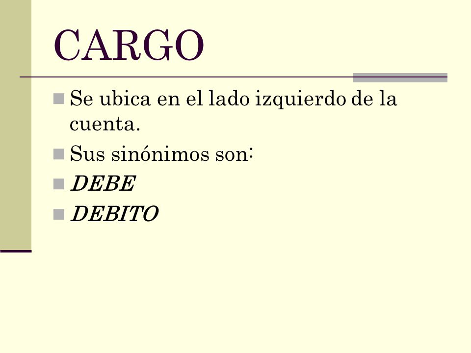 CARGO Se ubica en el lado izquierdo de la cuenta. Sus sinónimos son: