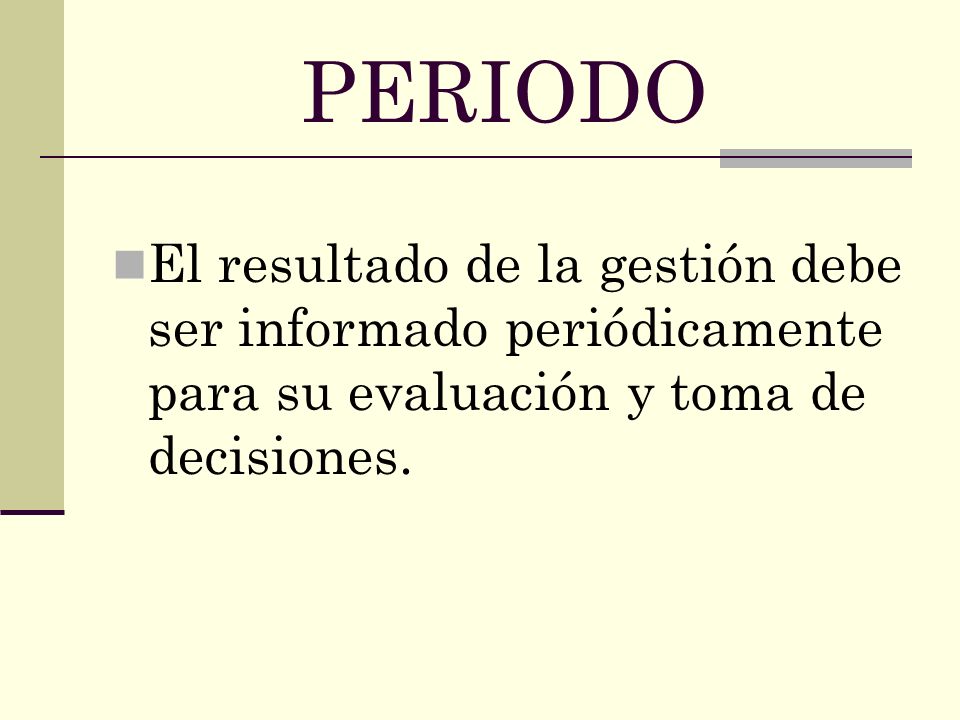 PERIODO El resultado de la gestión debe ser informado periódicamente para su evaluación y toma de decisiones.