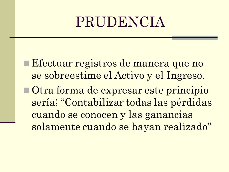 PRUDENCIA Efectuar registros de manera que no se sobreestime el Activo y el Ingreso.