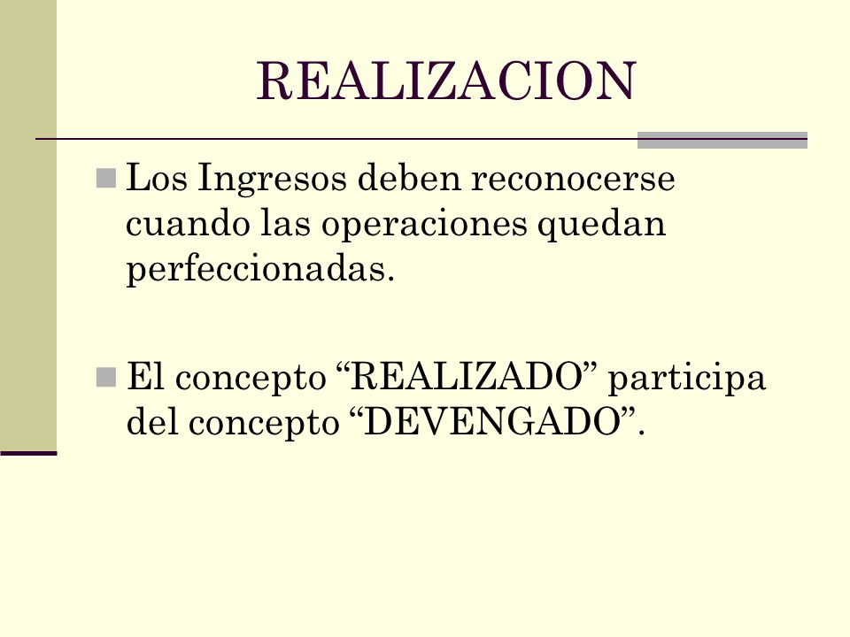 REALIZACION Los Ingresos deben reconocerse cuando las operaciones quedan perfeccionadas.