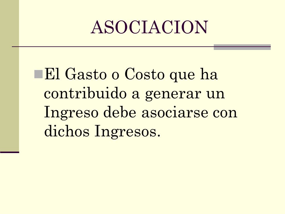 ASOCIACION El Gasto o Costo que ha contribuido a generar un Ingreso debe asociarse con dichos Ingresos.