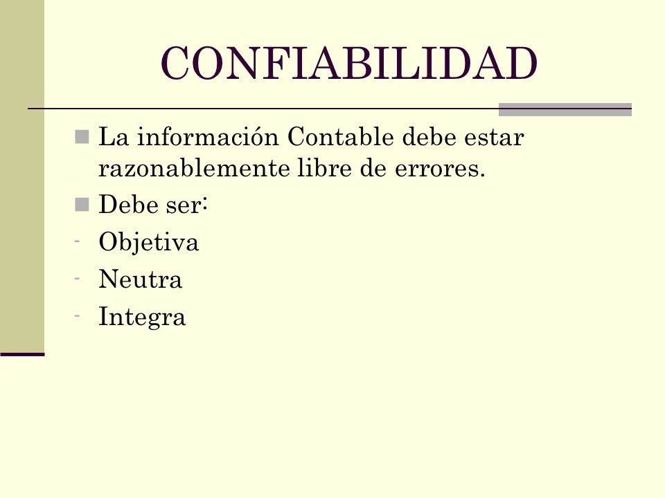 CONFIABILIDAD La información Contable debe estar razonablemente libre de errores. Debe ser: Objetiva.