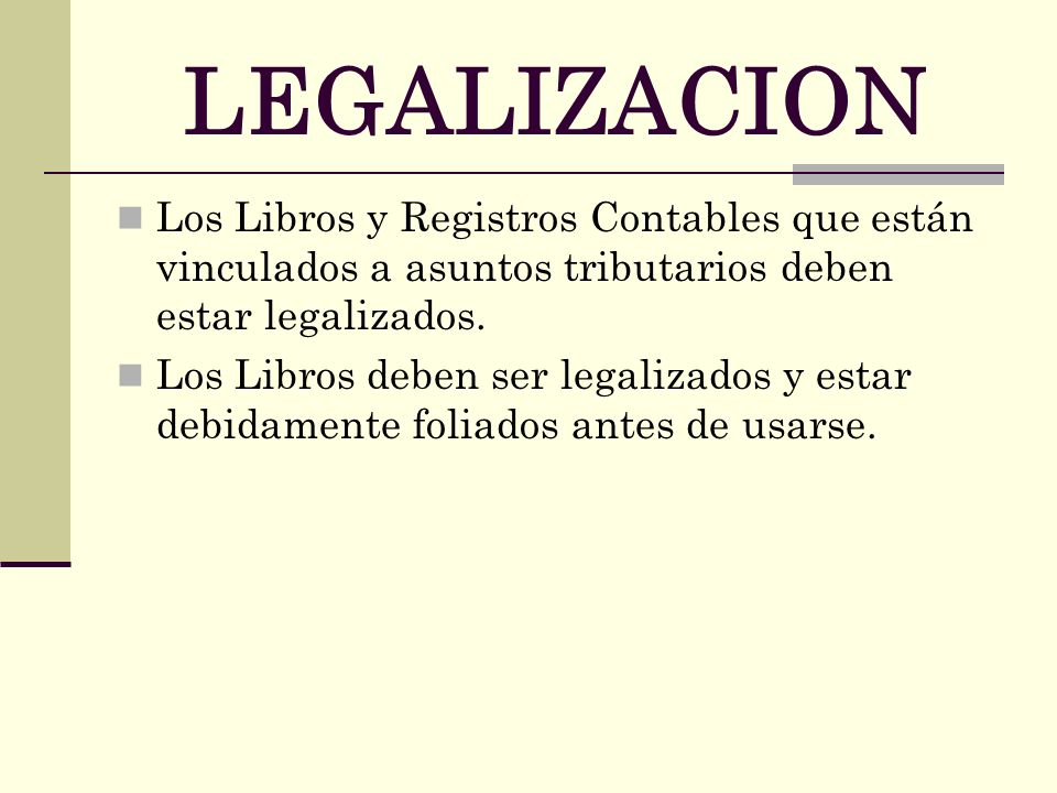 LEGALIZACION Los Libros y Registros Contables que están vinculados a asuntos tributarios deben estar legalizados.