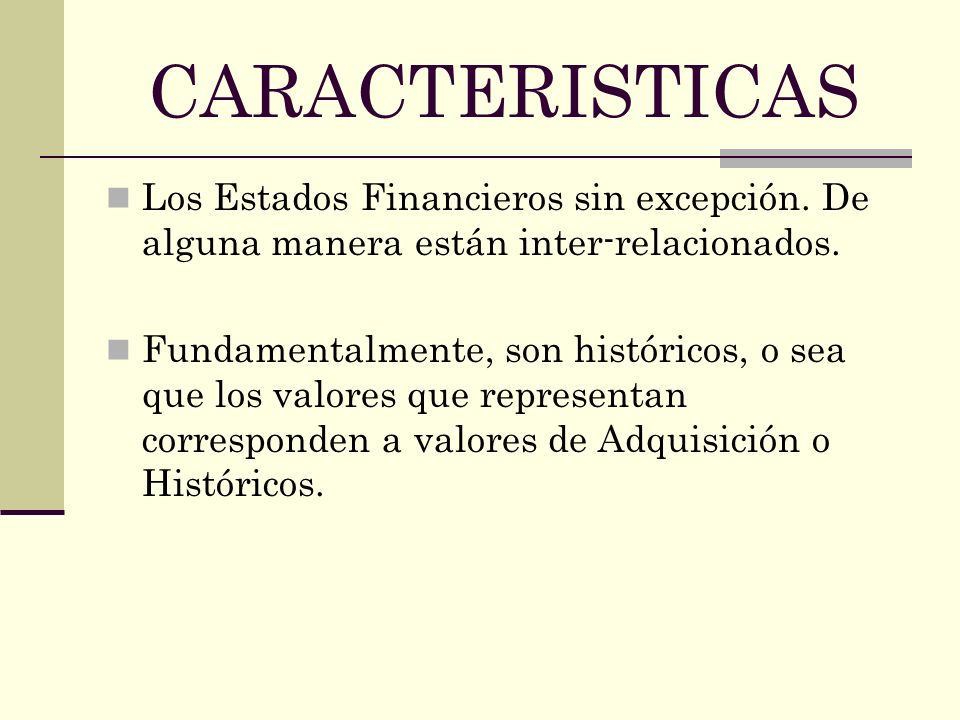 CARACTERISTICAS Los Estados Financieros sin excepción. De alguna manera están inter-relacionados.