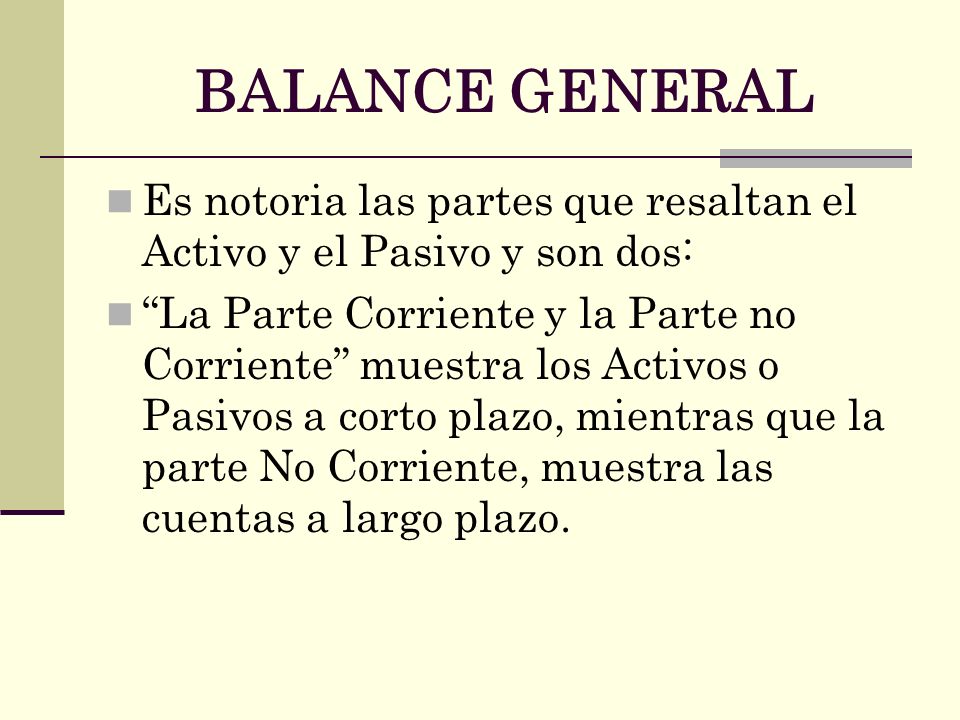 BALANCE GENERAL Es notoria las partes que resaltan el Activo y el Pasivo y son dos: