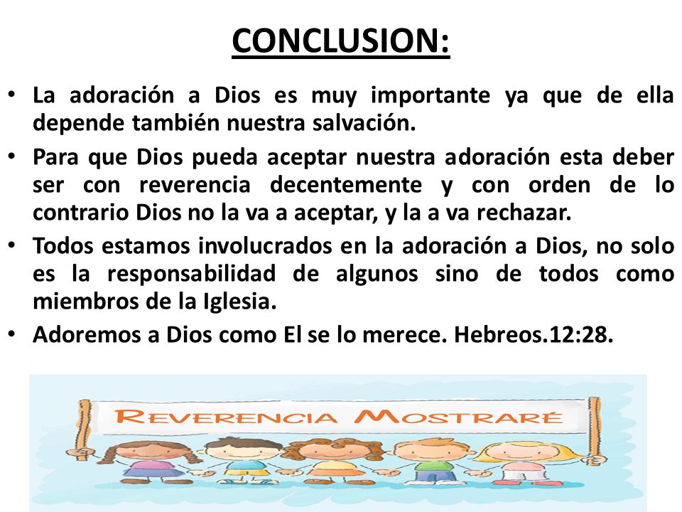 CONCLUSION: La adoración a Dios es muy importante ya que de ella depende también nuestra salvación.