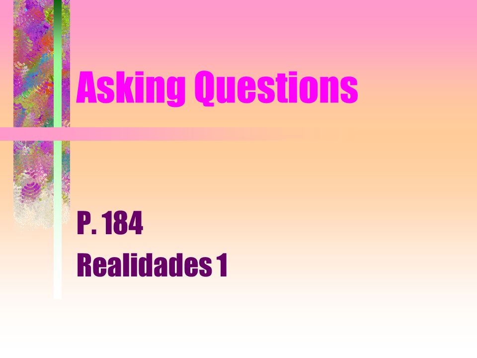 Asking Questions P. 184 Realidades 1