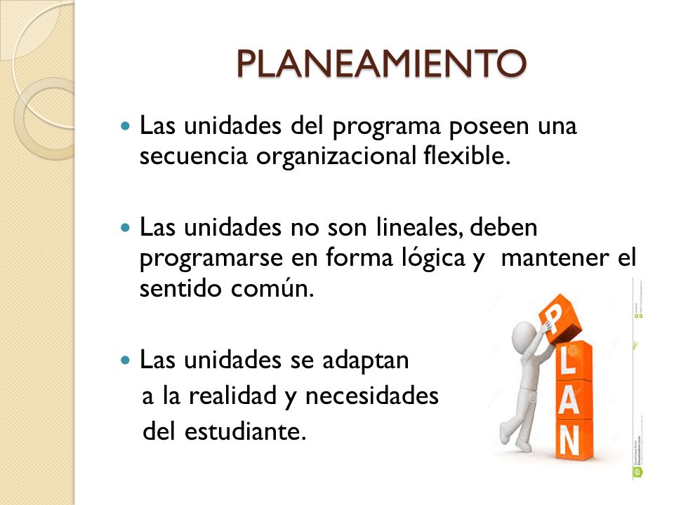 PLANEAMIENTO Las unidades del programa poseen una secuencia organizacional flexible.