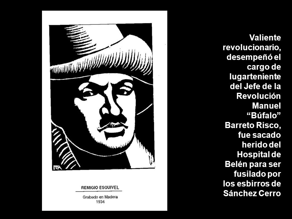 Valiente revolucionario, desempeñó el cargo de lugarteniente del Jefe de la Revolución Manuel Búfalo Barreto Risco, fue sacado herido del Hospital de Belén para ser fusilado por los esbirros de Sánchez Cerro