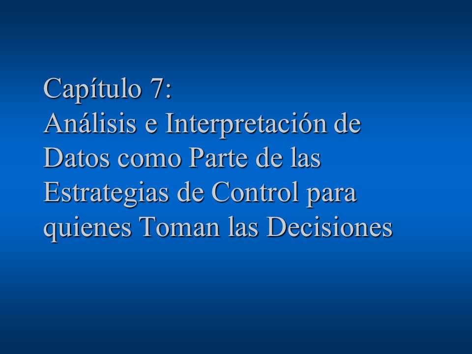 Capítulo 7: Análisis e Interpretación de Datos como Parte de las Estrategias de Control para quienes Toman las Decisiones