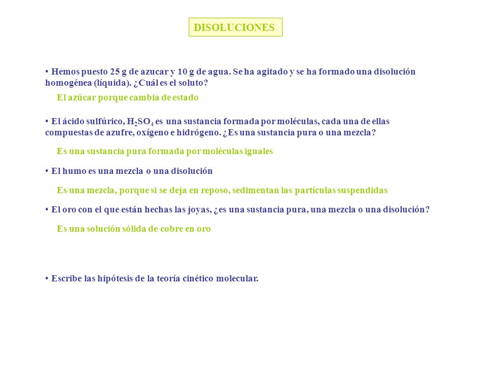 DISOLUCIONES Hemos puesto 25 g de azucar y 10 g de agua. Se ha agitado y se ha formado una disolución homogénea (líquida). ¿Cuál es el soluto