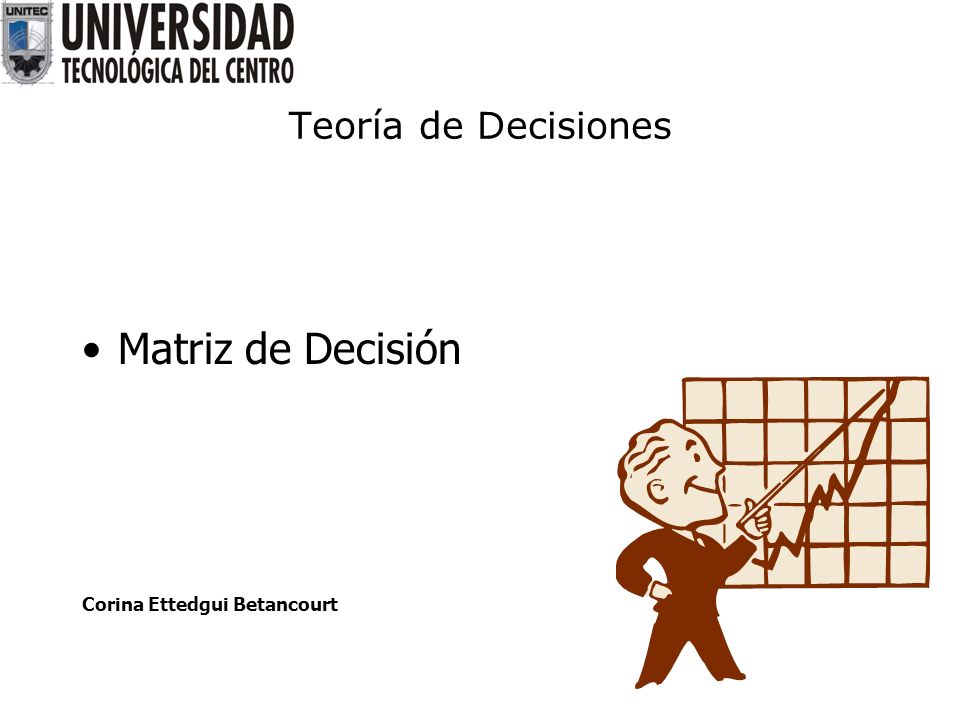 Teoría de Decisiones Matriz de Decisión Corina Ettedgui Betancourt