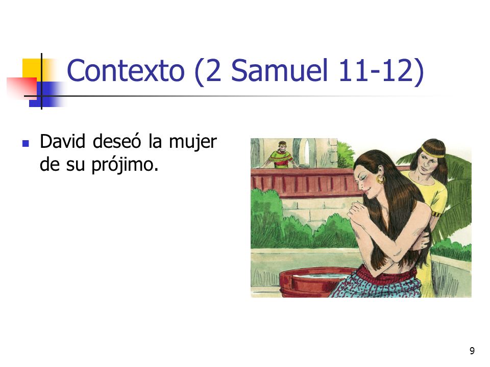Contexto (2 Samuel 11-12) David deseó la mujer de su prójimo.