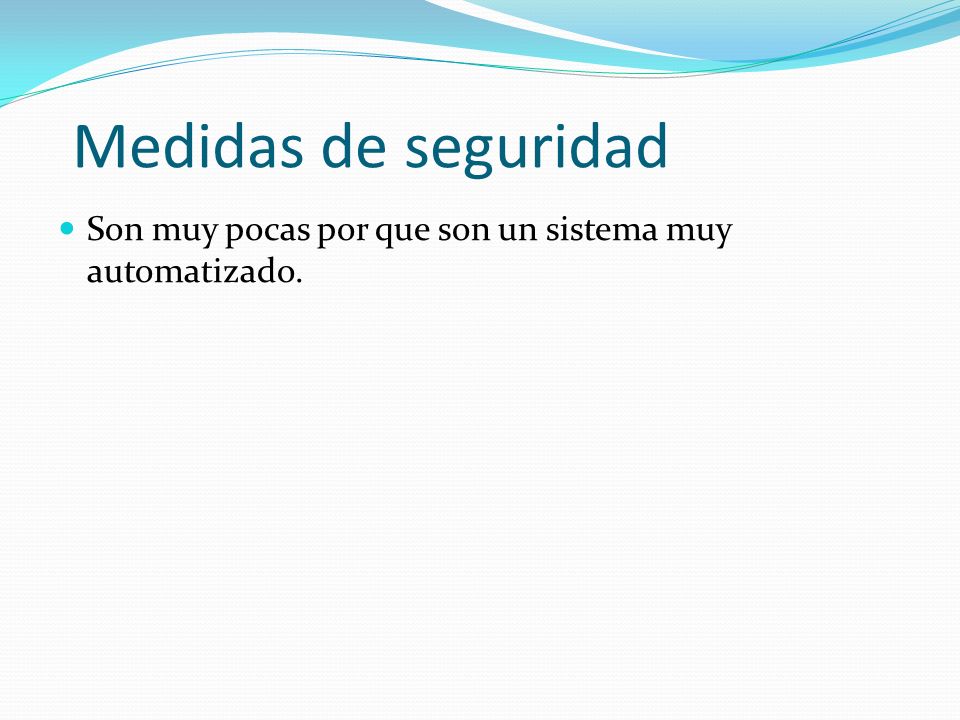 Medidas de seguridad Son muy pocas por que son un sistema muy automatizado.