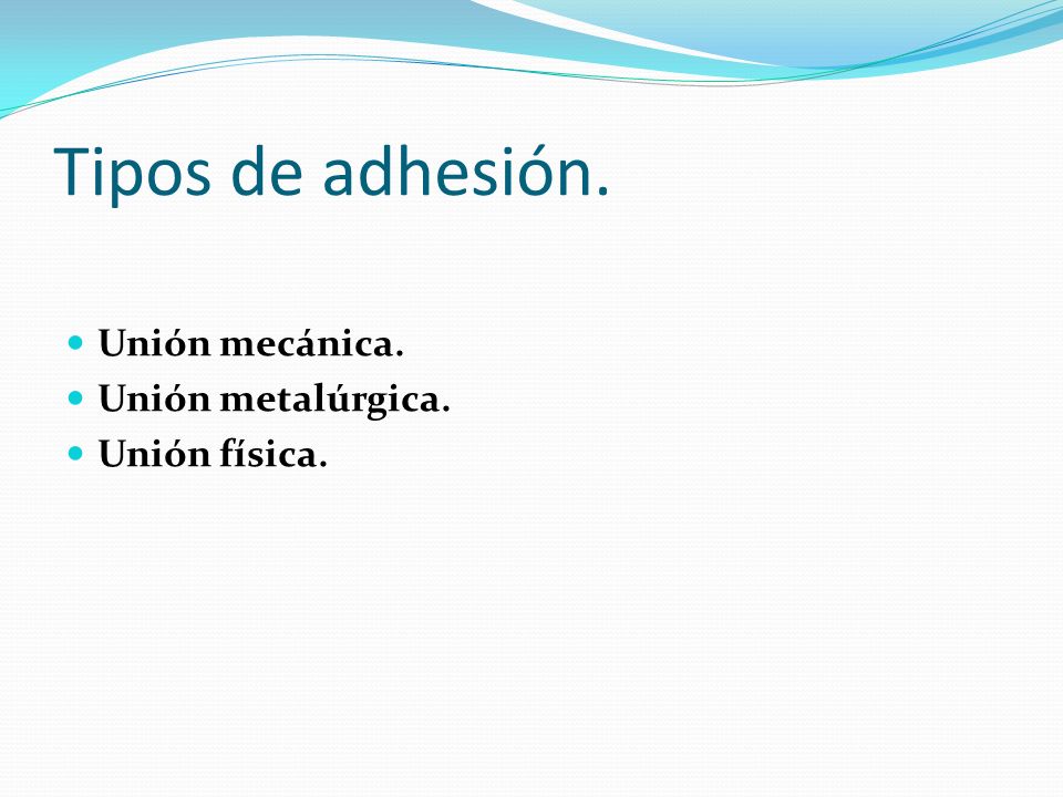 Tipos de adhesión. Unión mecánica. Unión metalúrgica. Unión física.