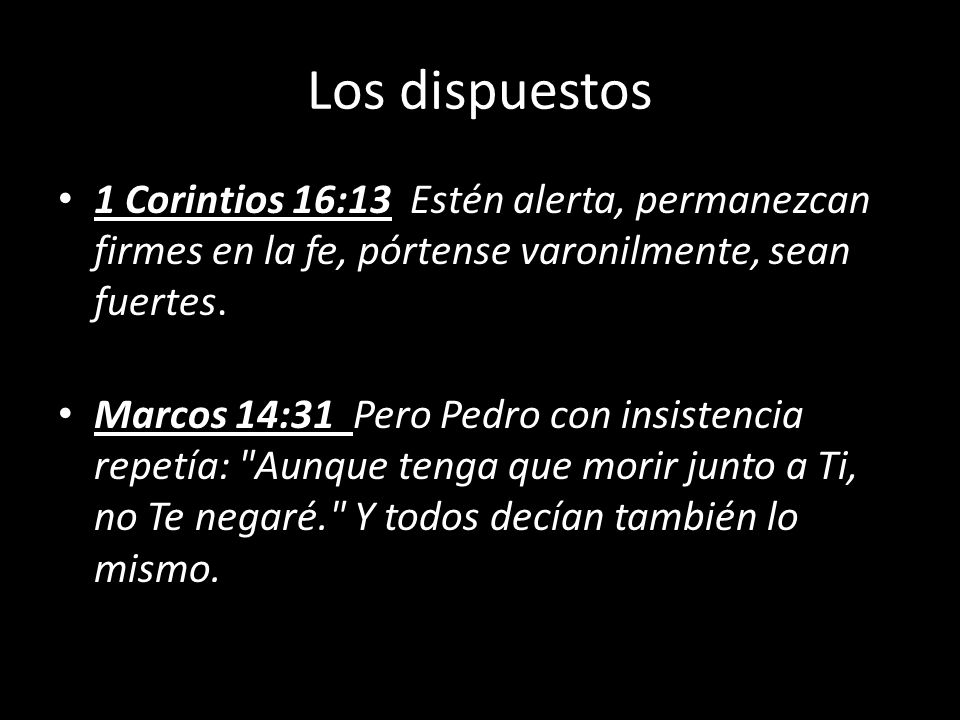 Los dispuestos 1 Corintios 16:13 Estén alerta, permanezcan firmes en la fe, pórtense varonilmente, sean fuertes.