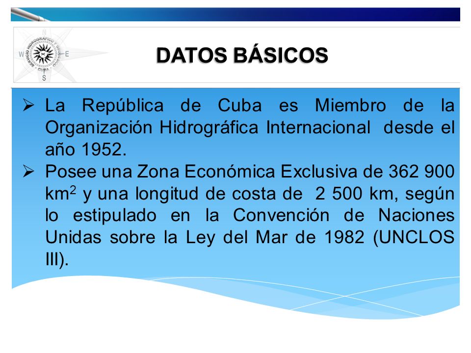 DATOS BÁSICOS La República de Cuba es Miembro de la Organización Hidrográfica Internacional desde el año