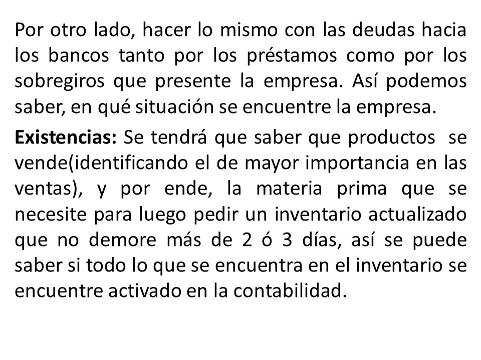 Por otro lado, hacer lo mismo con las deudas hacia los bancos tanto por los préstamos como por los sobregiros que presente la empresa. Así podemos saber, en qué situación se encuentre la empresa.