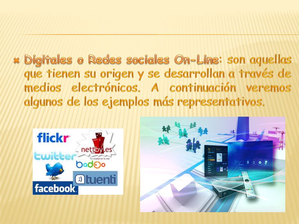 Digitales o Redes sociales On-Line: son aquellas que tienen su origen y se desarrollan a través de medios electrónicos.