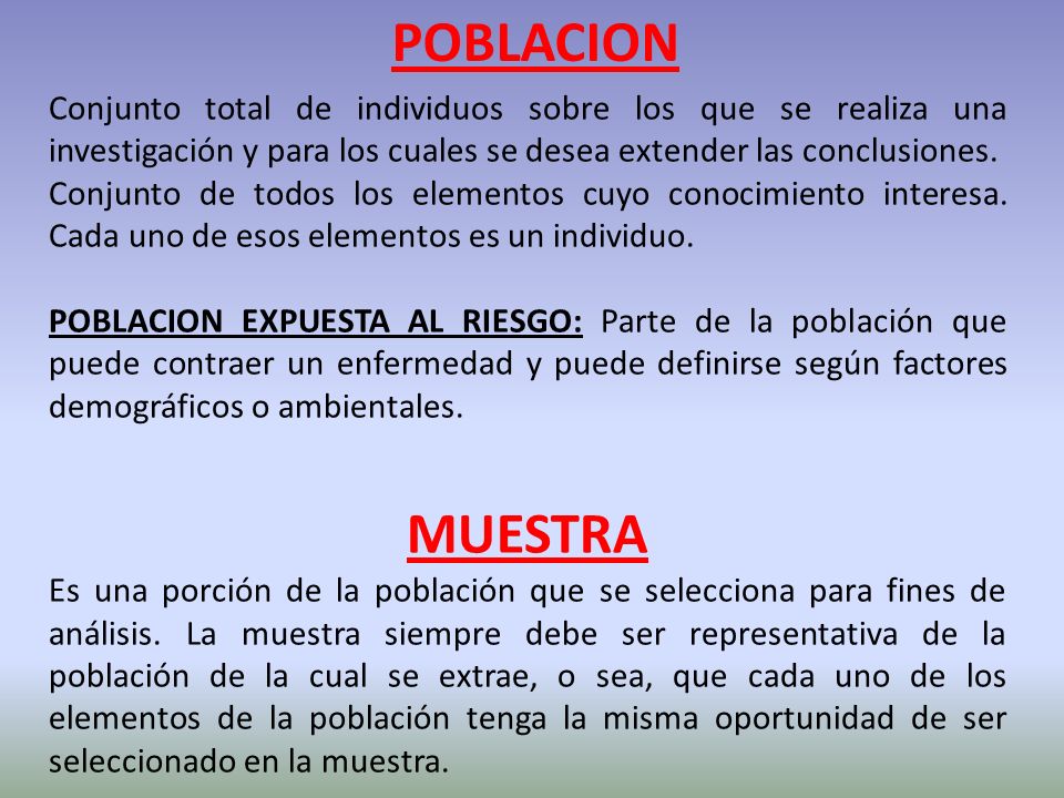 POBLACION Conjunto total de individuos sobre los que se realiza una investigación y para los cuales se desea extender las conclusiones.