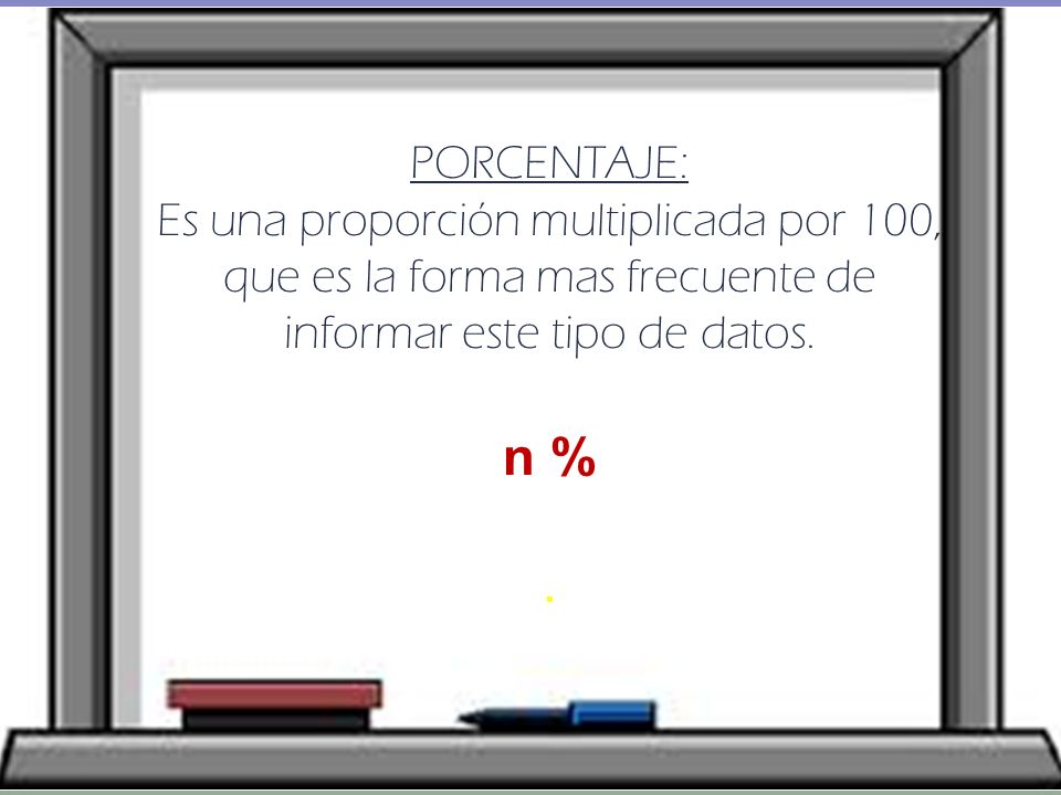 n % . PORCENTAJE: Es una proporción multiplicada por 100,