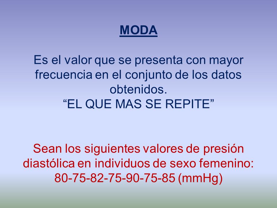 MODA Es el valor que se presenta con mayor frecuencia en el conjunto de los datos obtenidos. EL QUE MAS SE REPITE