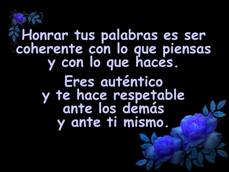Honrar tus palabras es ser coherente con lo que piensas y con lo que haces.