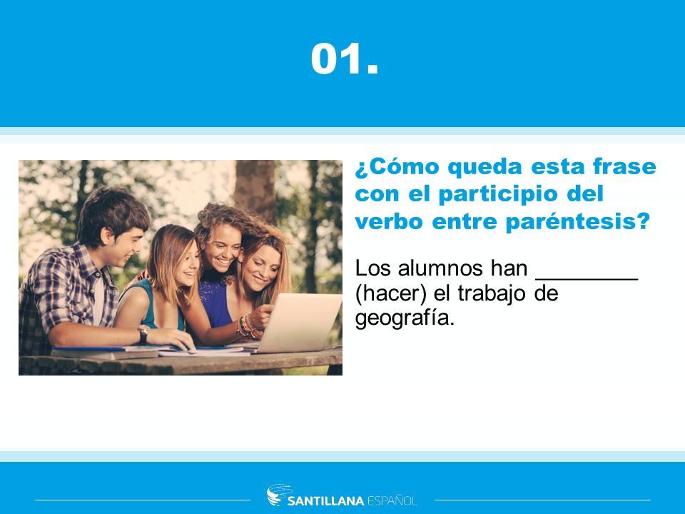 01. ¿Cómo queda esta frase con el participio del verbo entre paréntesis Los alumnos han ________ (hacer) el trabajo de geografía.