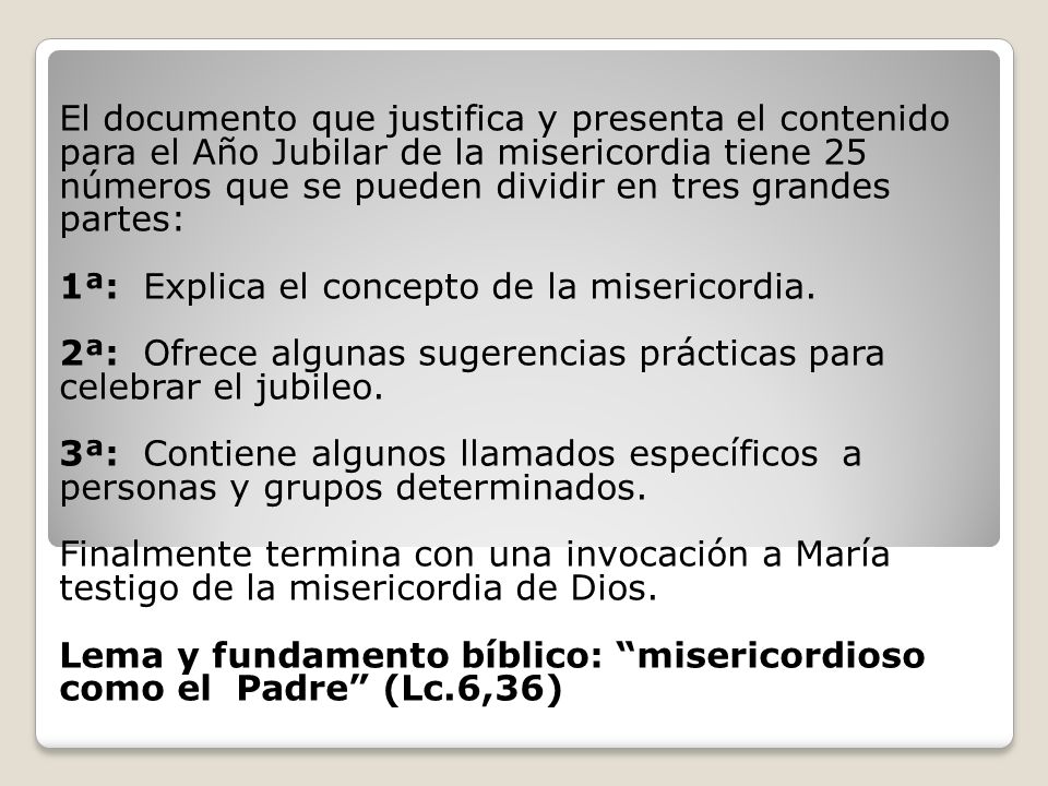 El documento que justifica y presenta el contenido para el Año Jubilar de la misericordia tiene 25 números que se pueden dividir en tres grandes partes: