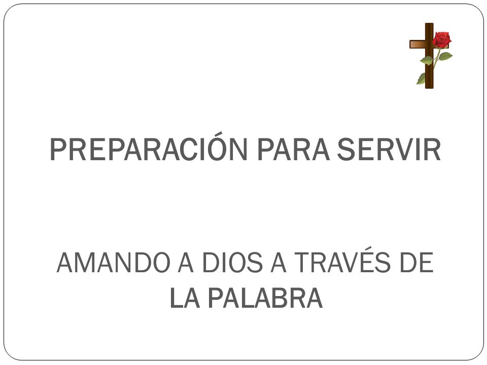 PREPARACIÓN PARA SERVIR AMANDO A DIOS A TRAVÉS DE LA PALABRA