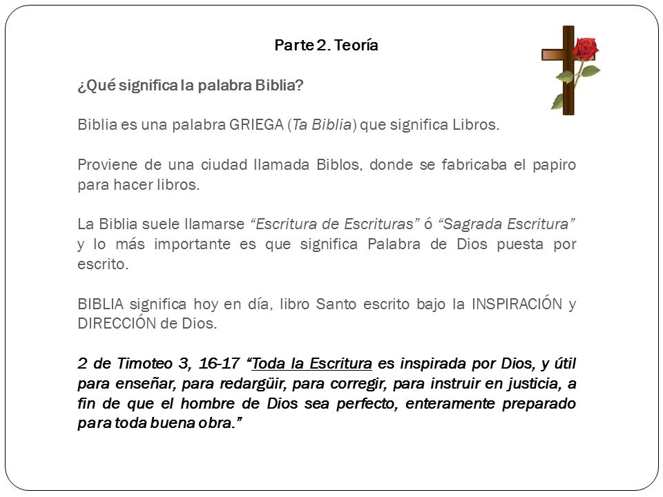 Parte 2. Teoría ¿Qué significa la palabra Biblia Biblia es una palabra GRIEGA (Ta Biblia) que significa Libros.