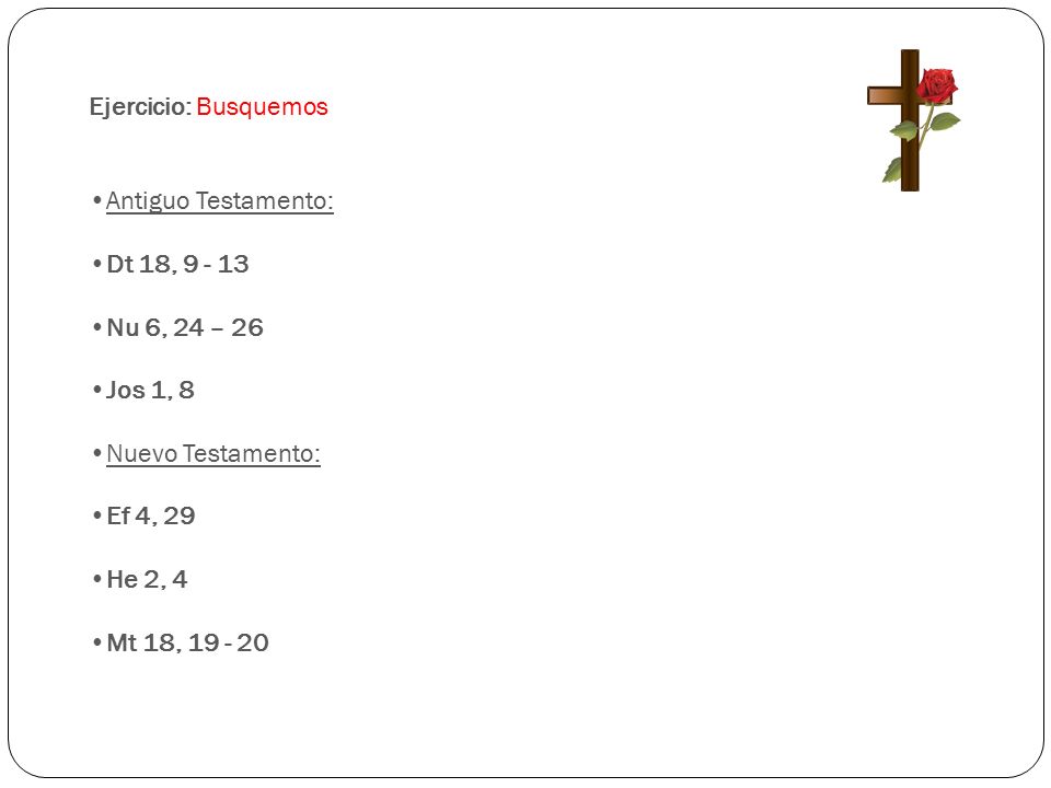 Ejercicio: Busquemos Antiguo Testamento: Dt 18, Nu 6, 24 – 26. Jos 1, 8. Nuevo Testamento: