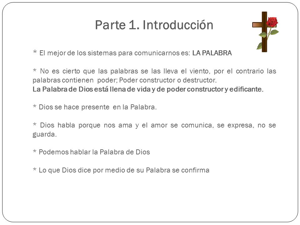 Parte 1. Introducción * El mejor de los sistemas para comunicarnos es: LA PALABRA.