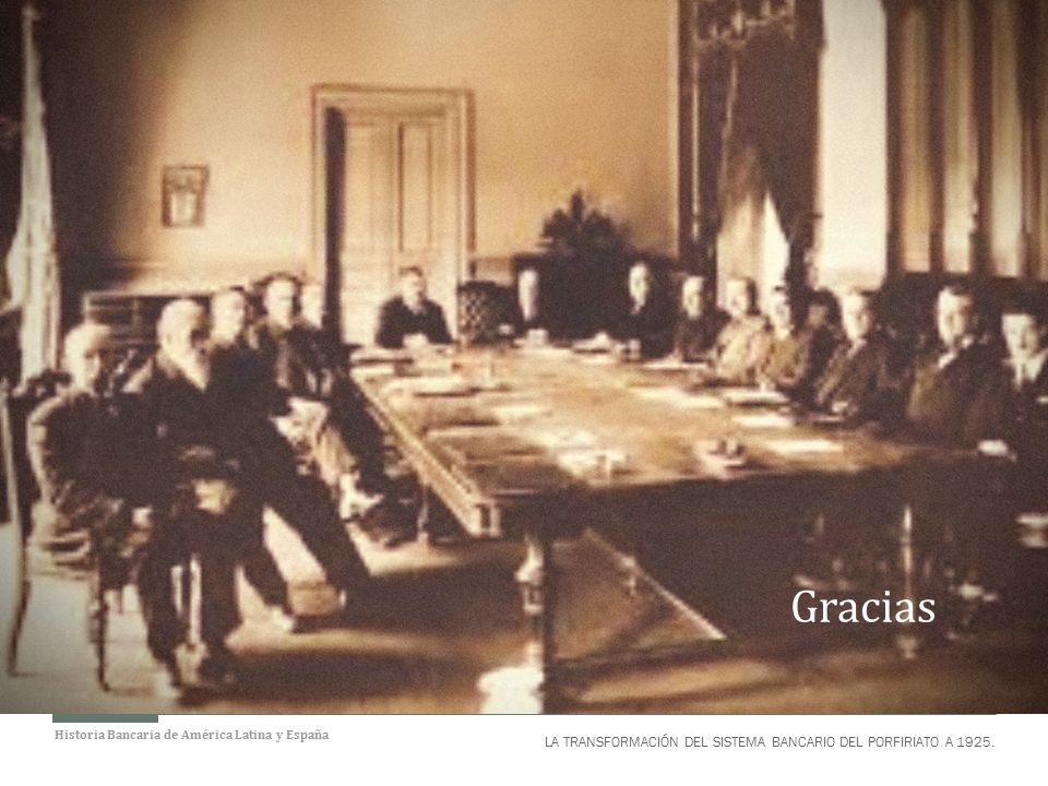 Gracias LA TRANSFORMACIÓN DEL SISTEMA BANCARIO DEL PORFIRIATO A 1925.