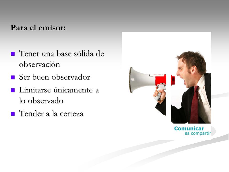 Para el emisor: Tener una base sólida de observación. Ser buen observador. Limitarse únicamente a lo observado.