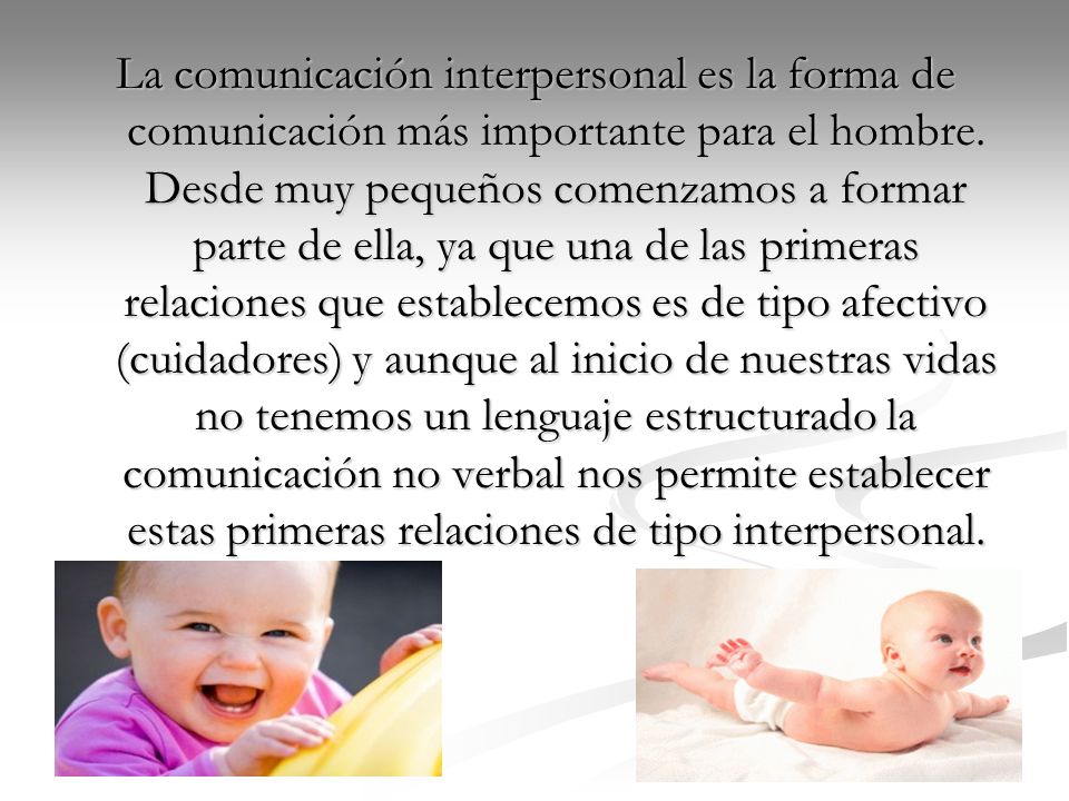 La comunicación interpersonal es la forma de comunicación más importante para el hombre.