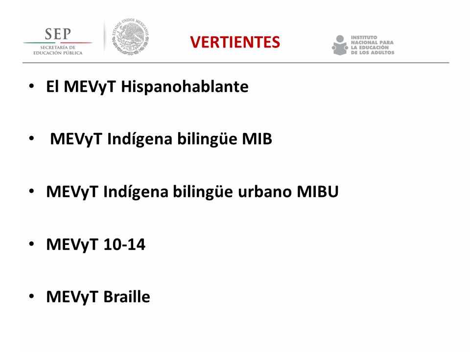 VERTIENTES El MEVyT Hispanohablante. MEVyT Indígena bilingüe MIB. MEVyT Indígena bilingüe urbano MIBU.